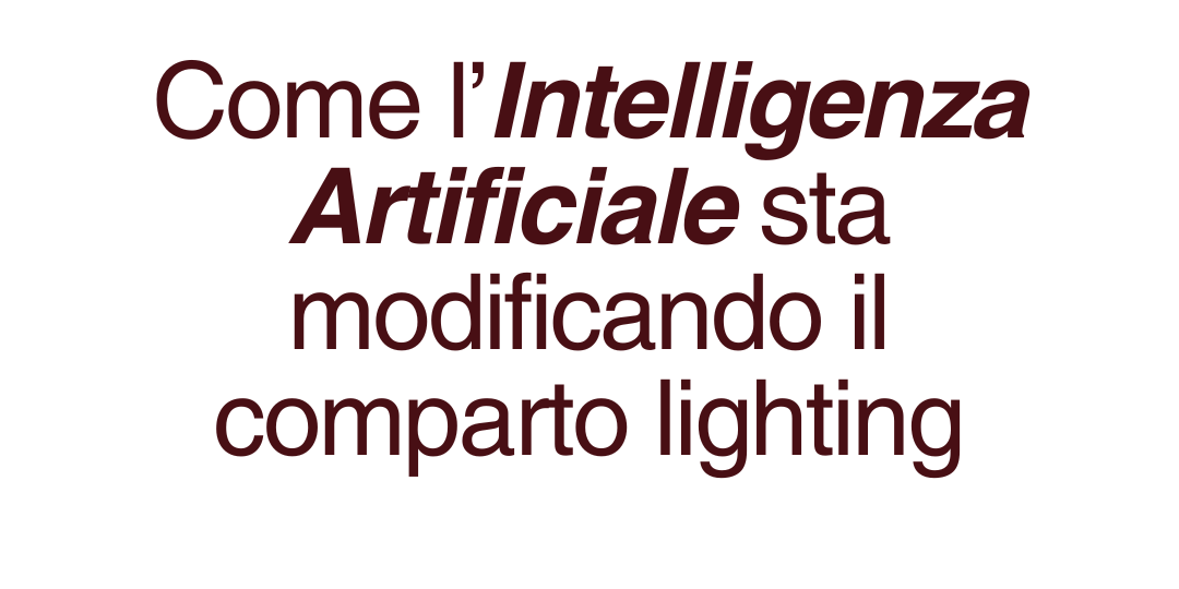 Come l’Intelligenza Artificiale sta modificando il comparto lighting